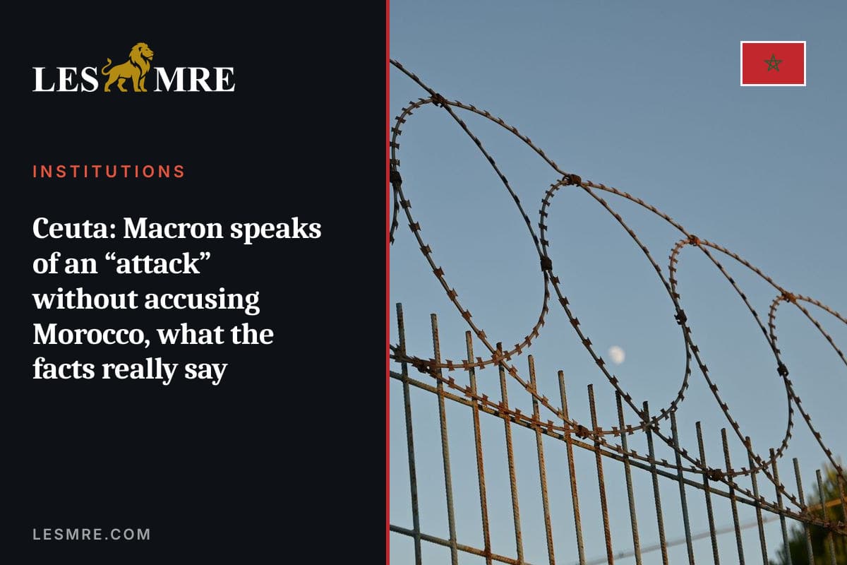 Ceuta : Macron parle d’« attaque » sans accuser le Maroc, ce que disent vraiment les faits