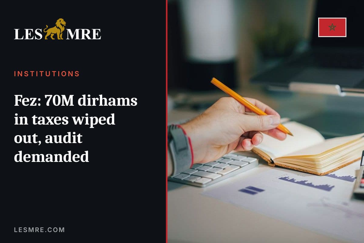 Fès : 70 MDH d’impôts effacés, audit réclamé