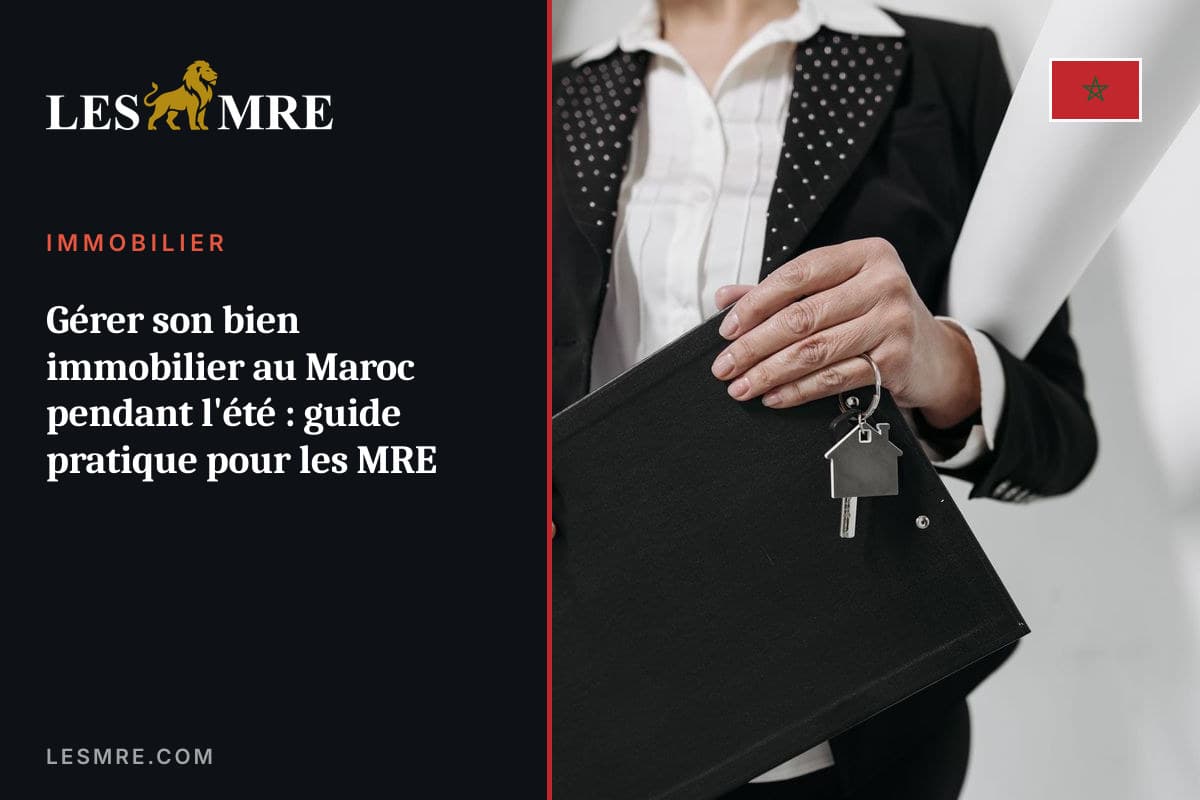 Gérer son bien immobilier au Maroc pendant l'été : guide pratique pour les MRE