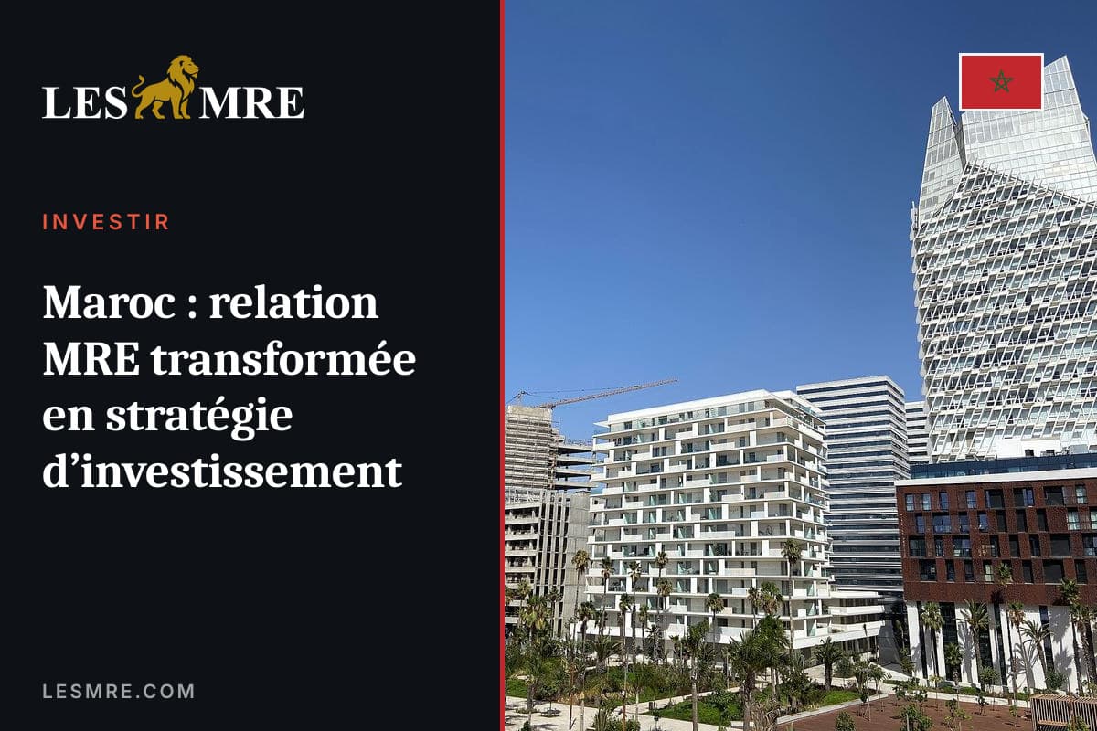 Maroc : relation MRE transformée en stratégie d’investissement