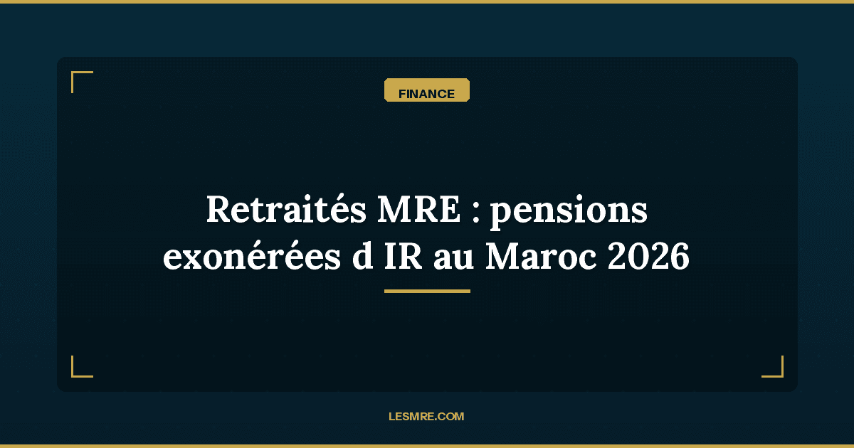 Retraités MRE : les pensions de base totalement exonérées d'IR au Maroc depuis janvier 2026