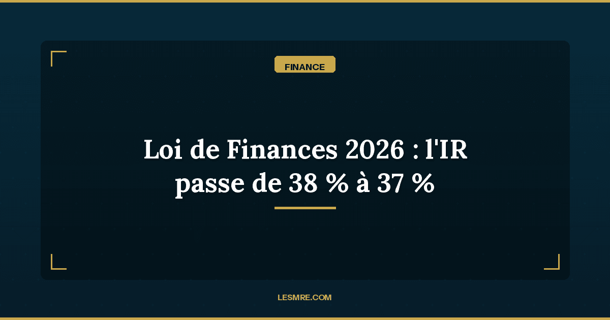 Loi de Finances 2026 : l'IR passe de 38% à 37% — ce que ça change pour les cadres MRE
